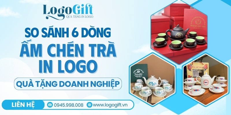 so sánh 6 dòng ấm chén in logo quà tặng phổ biến